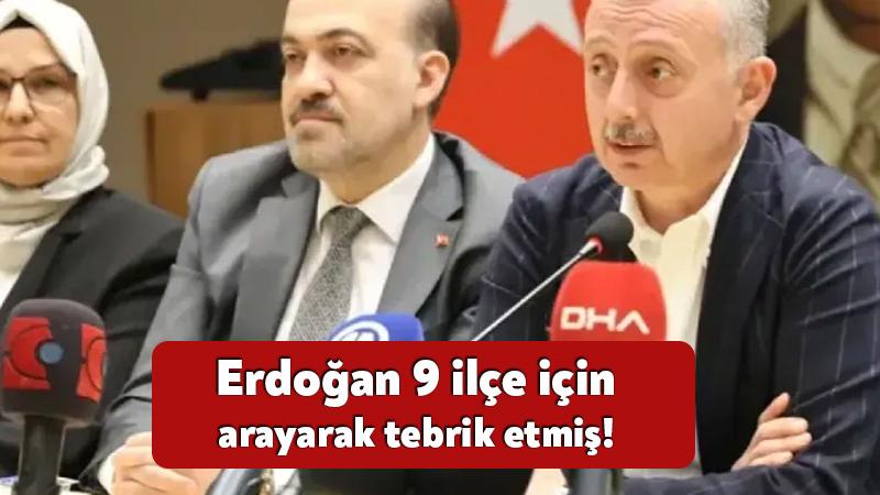Erdoğan 9 ilçe için arayarak tebrik etmiş!