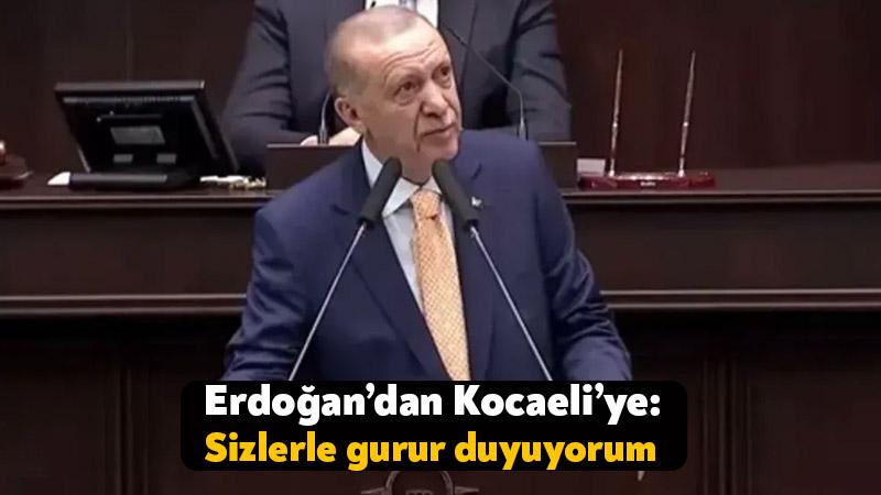 Erdoğan’dan Kocaeli’ye: Sizlerle gurur duyuyorum