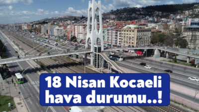 18 Nisan Kocaeli hava durumu nasıl olacak? Meteoroloji Genel Müdürlüğü,