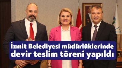 Yeni döneme bayrak değişimi ile başlayan İzmit Belediyesi müdürlüklerinde devir