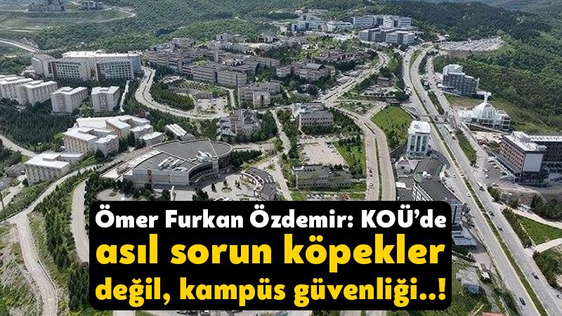 Ömer Furkan Özdemir: Kocaeli Üniversitesi’nde asıl sorun köpekler değil, kampüs güvenliği!