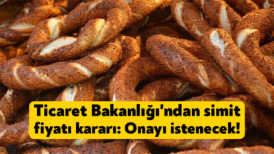 Ticaret Bakanlığı simit fiyatlarına ilişkin karar aldı ve alınan karar
