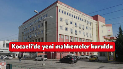 Kocaeli'de yeni mahkemeler kuruldu. Türkiye genelinde kurulan 864 yeni mahkemenin