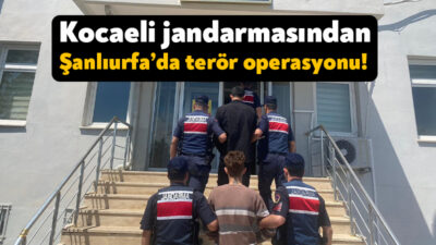 Kocaeli Jandarma Komutanlığı Şanlıurfa’da düzenlediği terör operasyonunda iki kişiyi yakalayıp,