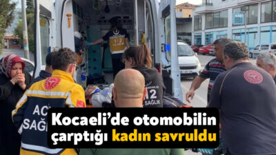Kocaeli'nin Körfez ilçesinde yolun karşısına geçtiği esnada otomobilin çarptığı kadın