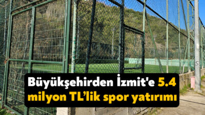 Kocaeli Büyükşehir Belediyesi, İzmit'e 5.4 milyon TL değerinde spor yatırımında