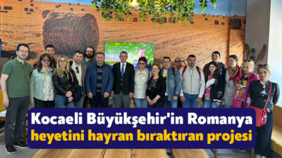 Kocaeli Büyükşehir Belediyesi tarafından Romanya’dan gelen heyete tarımsal projeler konusunda