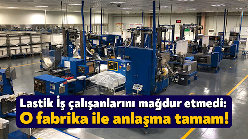 Lastik İş çalışanlarını mağdur etmedi: O fabrika ile anlaşma tamam!