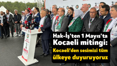 1 Mayıs Emek ve Dayanışma Günü'nde Hak İşçi Sendikaları Kocaeli'de