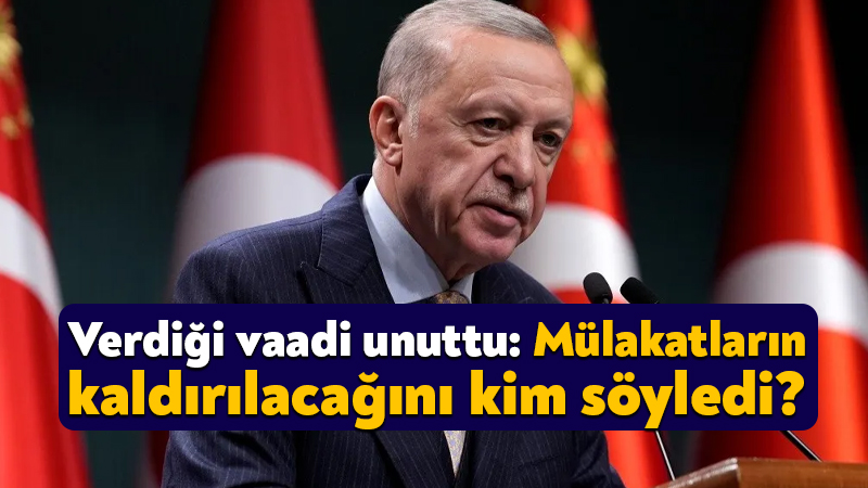 Erdoğan verdiği vaadi unuttu: Mülakatların kaldırılacağını kim söyledi?