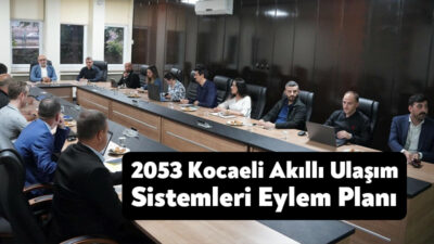 Büyükşehir Belediyesi, 2053 Kocaeli Akıllı Ulaşım Sistemleri Eylem Planını tamamladı.