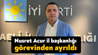 İYİ Parti Kocaeli İl Başkanı Nusret Acur, il başkanlığı görevinden