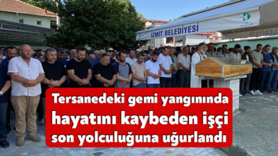 Başiskele'de tersanede bir gemide çıkan yangında dumandan etkilenerek hayatını kaybeden