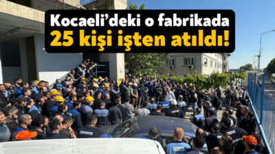 Dilovası’nda faaliyetlerini sürdürmekte olan Gürdesan’da eylem yapan 25 işçinin işten