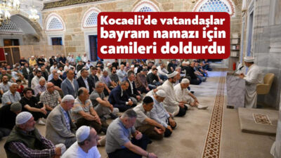 Kocaeli’de vatandaşlar sabahın ilk saatlerinde bayram namazı için camileri doldurdu.