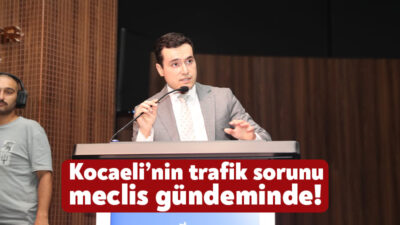 Kocaeli Büyükşehir Belediyesi Haziran ayı meclis toplantısında Gölcük'teki trafik sorunu