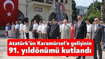 Büyük Önder Mustafa Kemal Atatürk’ün Karamürsel’e gelişinin 91.yıldönümü kutlama etkinlikleri