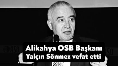 Alikahya OSB Başkanı Yalçın Sönmez, tedavi gördüğü hastanede hayatını kaybetti.