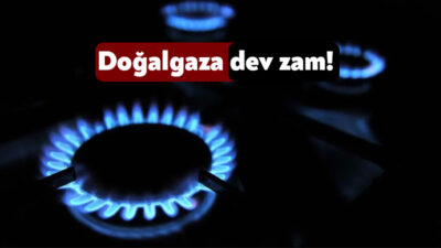 Türkiye’de son dönemde iğneden ipliğe yapılan zamların bir yenisine doğalgaz