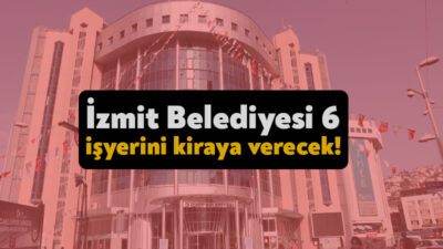 İzmit Belediyesi 6 adet işyerini kiraya verecek. Muhammen bedelleri bin
