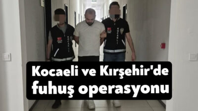 Kocaeli ve Kırşehir'de 4 adrese yapılan eş zamanlı fuhuş operasyonda