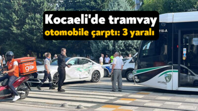 Kocaeli'nin İzmit ilçesinde tramvayın otomobile çarpması neticesinde 3 kişi hafif