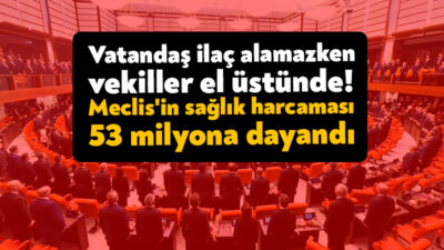 Vatandaş eriyen maaşıyla sağlık hizmetlerini karşılayamazken, milletvekillerinin yılın ilk altı
