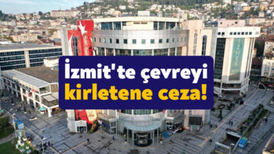 İzmit Belediyesi'nden yapılan açıklamada, çevreyi kirleten işletme ve kişilere 7