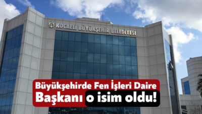 Kocaeli Büyükşehir Belediyesi’nin İşleri Dairesi Başkanlığı’na aynı dairede şube müdürü