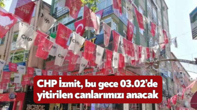 CHP İzmit İlçe Örgütü, 17 Ağustos tarihinde saat 03.02’de(Bugün gece)