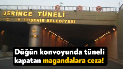 Derince Tüneli’ni dün düğünleri olduğu için kapatan magandalara emniyet tarafından