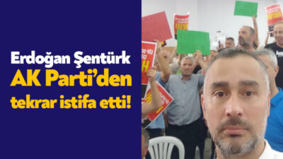 31 Temmuz 2023 tarihinde AK Parti’den istifa eden Erdoğan Şentürk