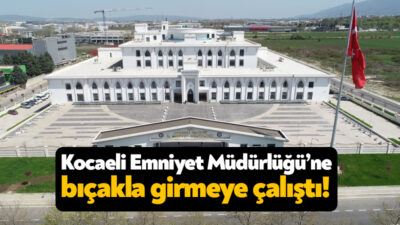 Kocaeli İl Emniyet Müdürlüğü’nün bahçesine üzerinde bıçakla girmeye çalışan kişi
