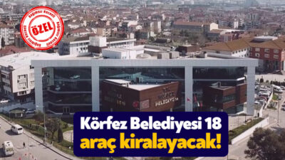 Körfez Belediyesi 3 yıl boyunca kullanılmak üzere 18 adet araç