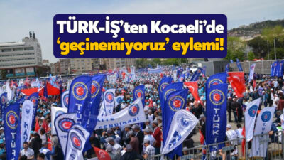 TÜRK-İŞ yarın saat 11.00’de “Zordayız Geçinmiyoruz” ismiyle İzmit’te eylem yapacak.