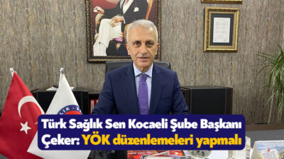 Türk Sağlık Sen Kocaeli Şube Başkanı Ömer Çeker YÖK’e bağlı