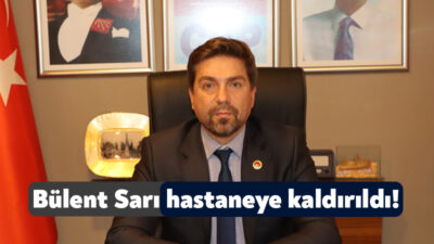 CHP Kocaeli İl Başkanı Bülent Sarı yaşadığı bir rahatsızlıktan dolayı