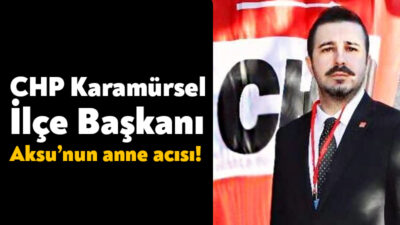 Cumhuriyet Halk Partisi Karamürsel İlçe Başkanı Anıl Aksu’nun annesi Aynur