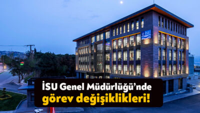 İSU Genel Müdürlüğü’nde görev değişiklikleri yapıldı.