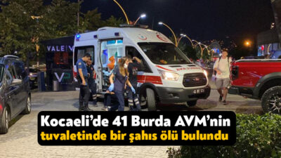 Kocaeli’nin İzmit ilçesinde 41 Burda AVM’nin tuvaletlerinde bir şahıs ölü