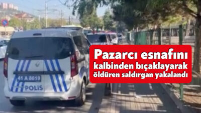 Kocaeli'nin İzmit ilçesinde pazarcı esnafını kalbinden bıçaklayarak öldüren ve kaçan