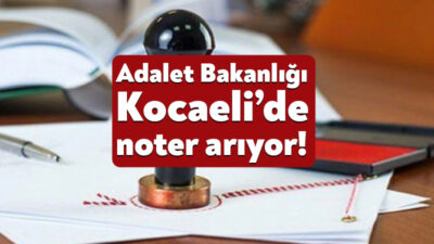 Adalet Bakanlığı Kocaeli’nin içerisinde yer aldığı birçok ilde noter arıyor.