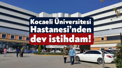 Kocaeli Üniversitesi Hastanesi farklı pozisyonlarda istihdam edilmek üzere 100 kişilik