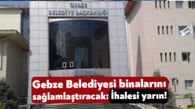 Gebze Belediyesi ek hizmet binalarını sağlamlaştırmak için yarın ihaleye çıkacak.