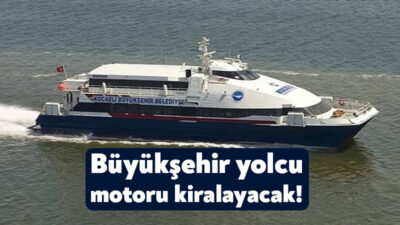 Kocaeli Büyükşehir Belediyesi deniz ulaşımında kullanmak için yolcu motoru kiralayacak.