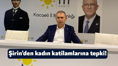 İYİ Parti Kocaeli İl Başkanı Kamil Şirin son günlerde yaşanan