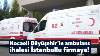 Kocaeli Büyükşehir Belediyesi’nin 23 Eylül’de çıktığı ambulans ihalesini İstanbullu firma