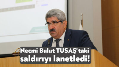KOTO Başkanı Necmi Bulut TUSAŞ’ta meydana gelen terör saldırısıyla ilgili