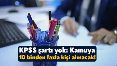 KPSS şartı aranmadan 10 binden fazla kişi bakanlıklarda ve bakanlıklara