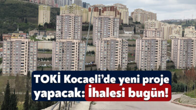Toplu Konut İdaresi Derince ve Kandıra’ya toplu konutlar inşa edecek.
